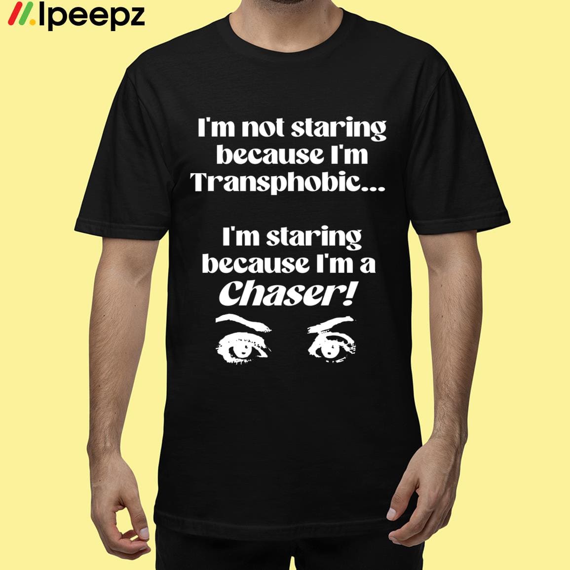 Im Not Staring Because Im Transphobic Im Staring Because Im A Chaser Shirt
