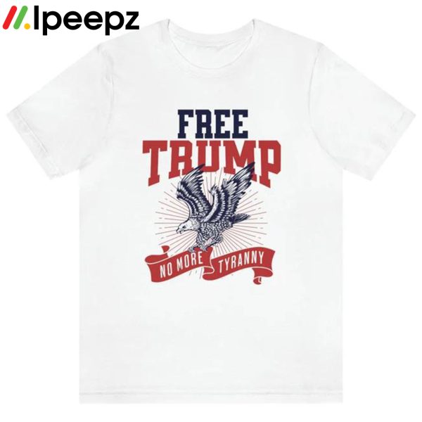 Free Trump No More Tyranny Shirt