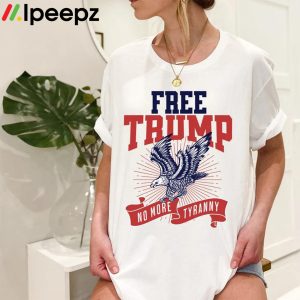 Free Trump No More Tyranny Shirt