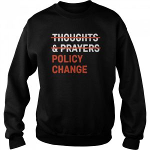 Thoughts prayers policy change shirt