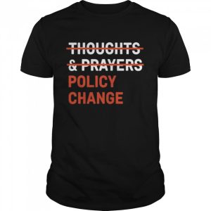 Thoughts prayers policy change shirt