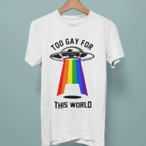 Too Gay For This World Shirt