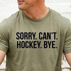 Sorry Can't Hockey Bye shirt