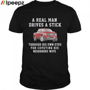 A Real Man Drives A Stick Shirt