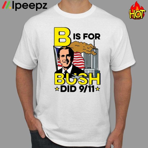 B is for Bush Did 9 11 American Shirt