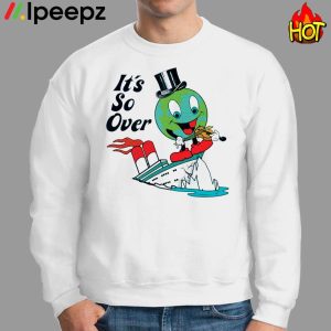 Earth Day Its So Over Shirt Hoodie Sweater Long Sleeve And Tank Top