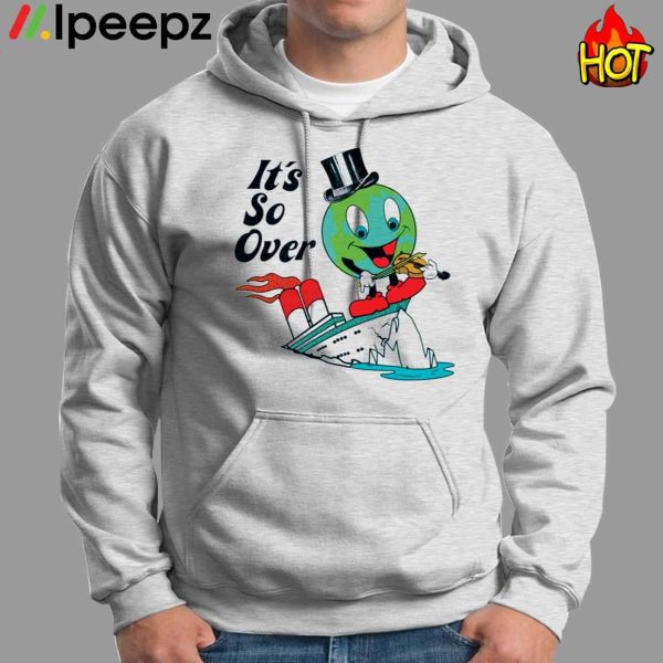 Earth Day It’s So Over Shirt, Hoodie, Sweater, Long Sleeve And Tank Top