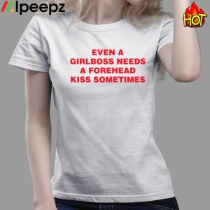 Even A Girlboss Needs A Forehead Kiss Sometimes Shirt