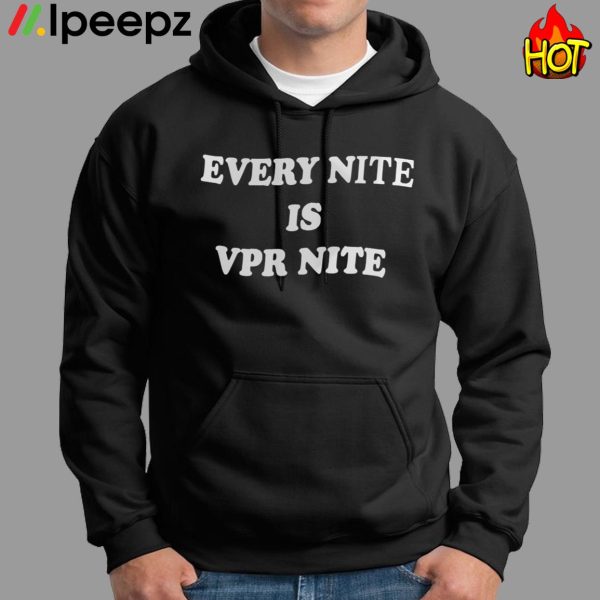 Every Nite Is Vpr Nite Shirt Hoodie Sweatshirt