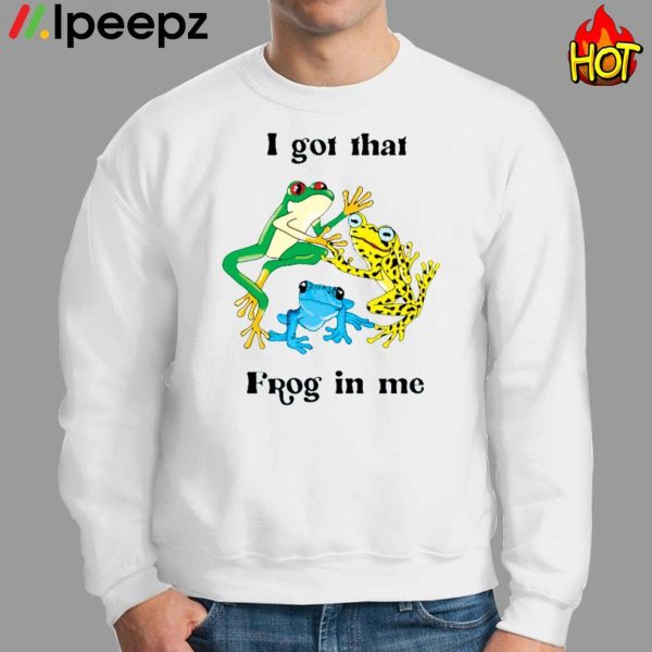 Frog I Got That Frog In Me Shirt