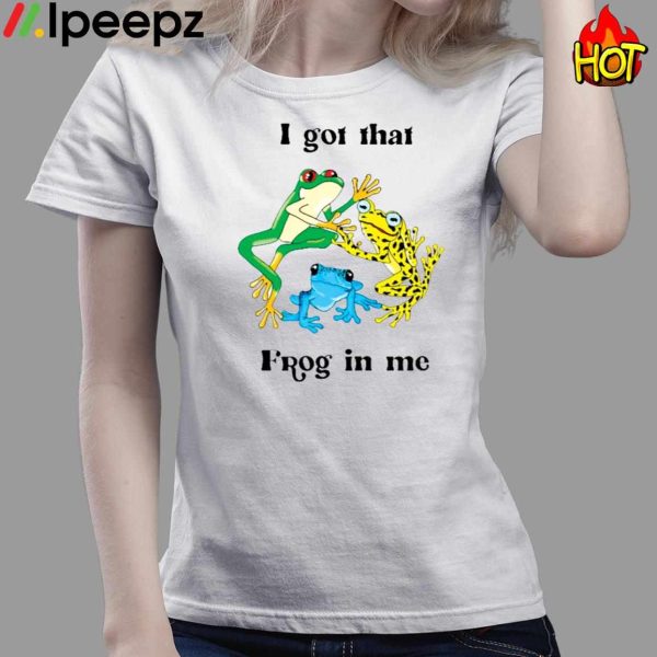 Frog I Got That Frog In Me Shirt