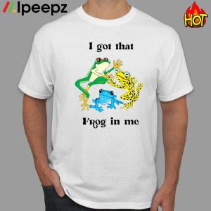 Frog I Got That Frog In Me Shirt