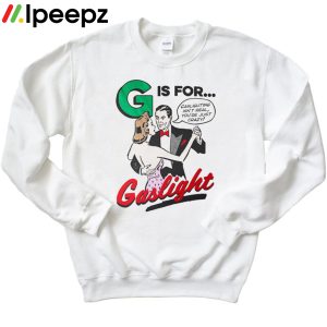 G Is For Gaslight shirt