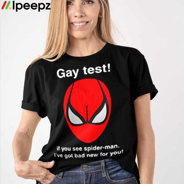 Gay Test If You See Spider Man I’ve Got Bad New For You Shirt