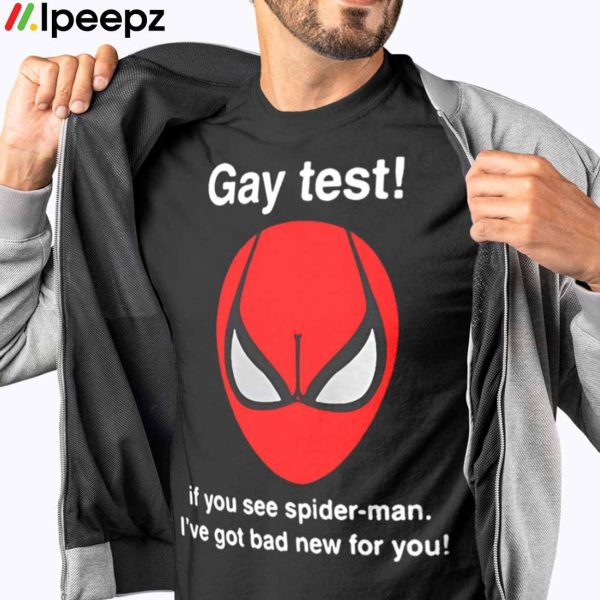 Gay Test If You See Spider Man I’ve Got Bad New For You Shirt