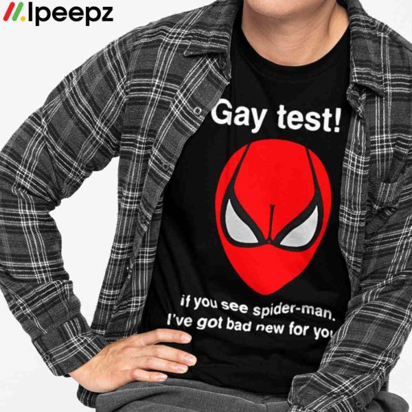 Gay Test If You See Spider Man I’ve Got Bad New For You Shirt