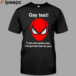 Gay Test If You See Spider Man I’ve Got Bad New For You Shirt