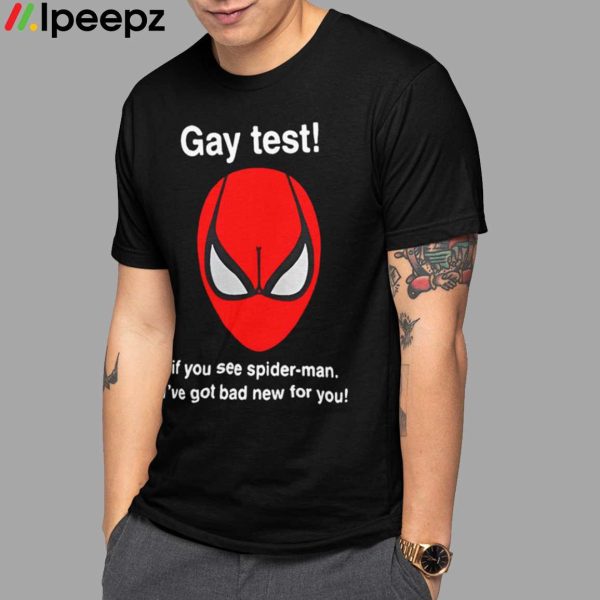 Gay Test If You See Spider Man I’ve Got Bad New For You Shirt