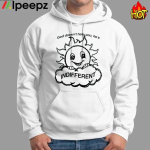 God Doesnt Hate You Hes Indifferent Shirt