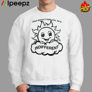 God Doesnt Hate You Hes Indifferent Shirt