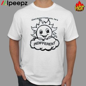 God Doesn’t Hate You He’s Indifferent Shirt