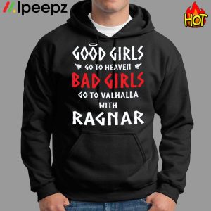 Good Girls Go To Heaven Bad Girls Go To Valhalla With Ragnar shirt