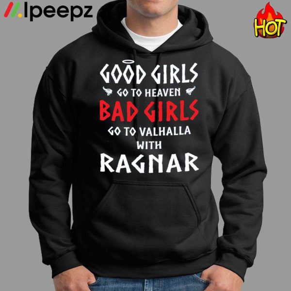 Good Girls Go To Heaven Bad Girls Go To Valhalla With Ragnar Shirt