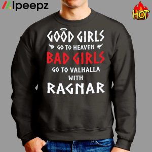 Good Girls Go To Heaven Bad Girls Go To Valhalla With Ragnar shirt