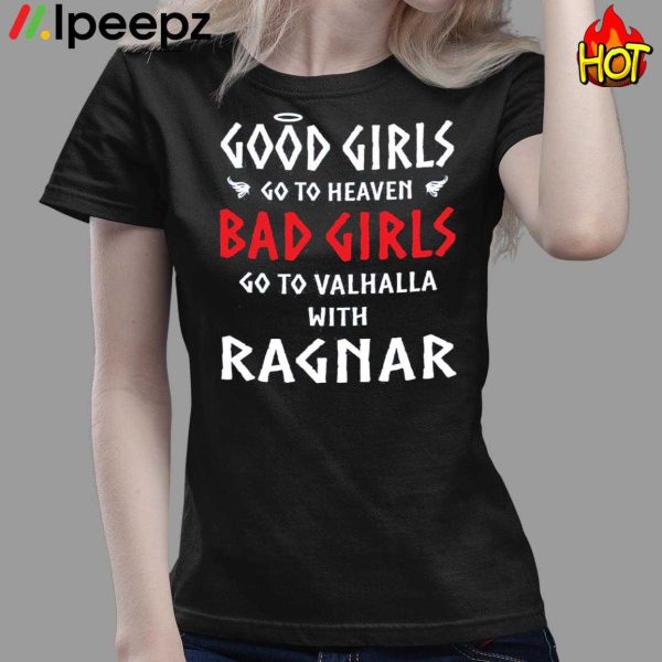 Good Girls Go To Heaven Bad Girls Go To Valhalla With Ragnar Shirt