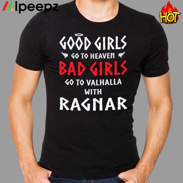 Good Girls Go To Heaven Bad Girls Go To Valhalla With Ragnar Shirt