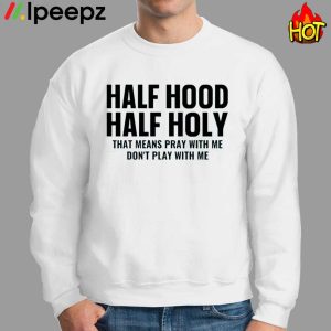 Half Hood Half Holy Shirt, Pray With Me Dont Play With Me Shirt