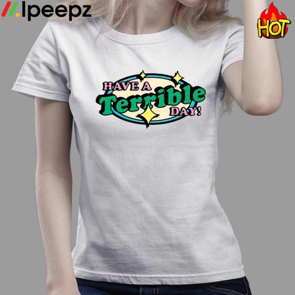 Have A Terrible Day Shirt