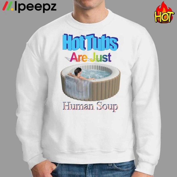 Hot Tubs Are Just Human Soup Shirt