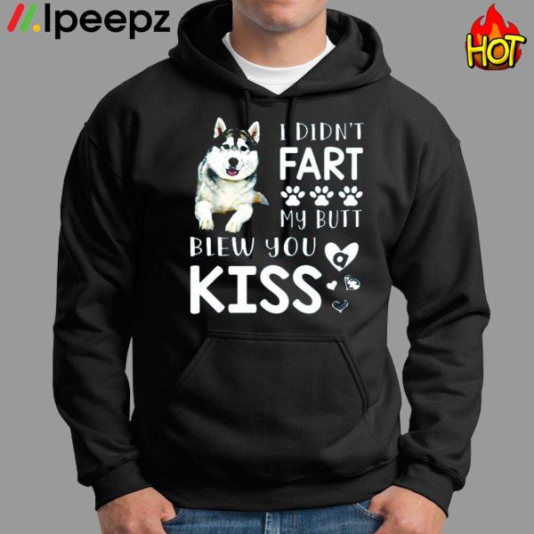 Husky I Didnt Fart My Butt Blew You Kiss Shirt