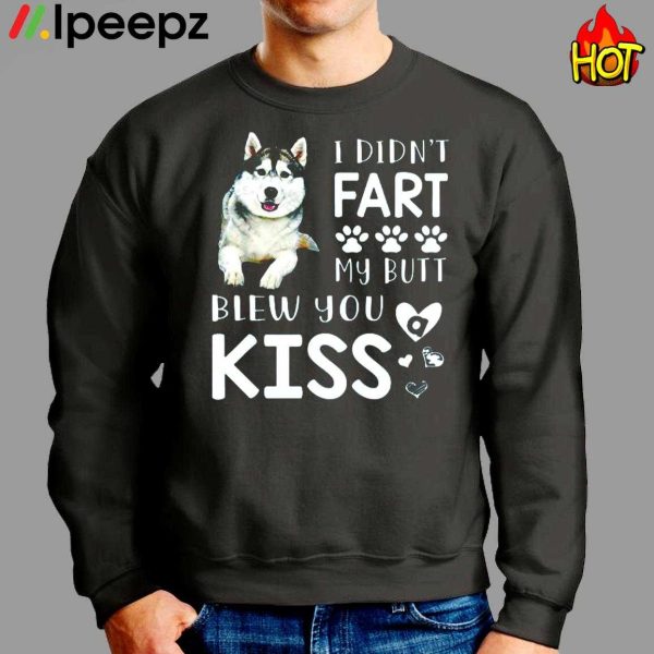 Husky I Didnt Fart My Butt Blew You Kiss Shirt