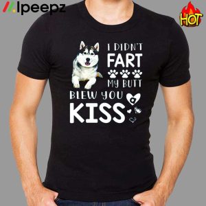 Husky I Didnt Fart My Butt Blew You Kiss Shirt