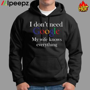 I Dont Need Google My Wife Knows Everything Shirt 1