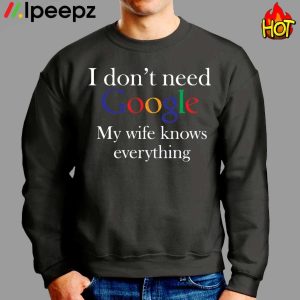 I Dont Need Google My Wife Knows Everything Shirt