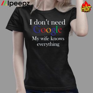 I Dont Need Google My Wife Knows Everything Shirt