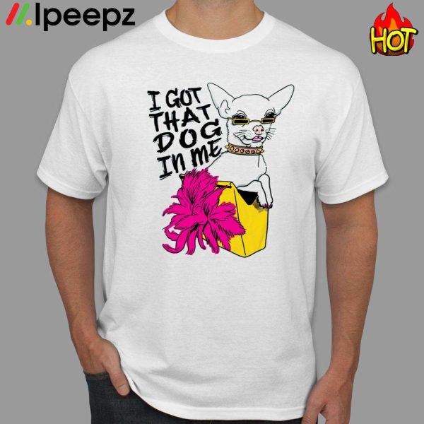 I Got That Dog In Me Shirt