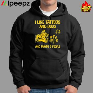 I Like tattoos And Dogs And Maybe 3 PeoPle shirt 1