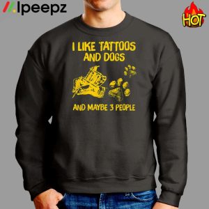 I Like tattoos And Dogs And Maybe 3 PeoPle shirt