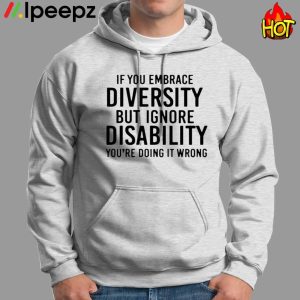 If You Embrace Diversity But Ignore Disability Youre Doing It Wrong Shirt