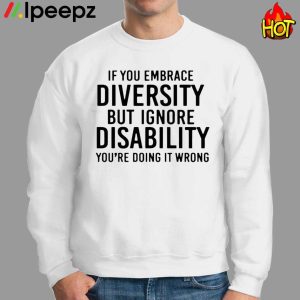 If You Embrace Diversity But Ignore Disability Youre Doing It Wrong Shirt