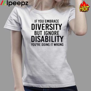 If You Embrace Diversity But Ignore Disability Youre Doing It Wrong Shirt 4