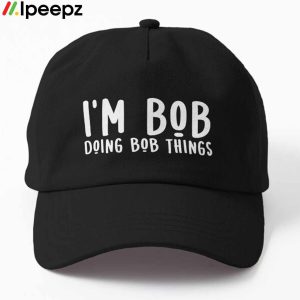 Im Bob Doing Bob Things Funny Hat