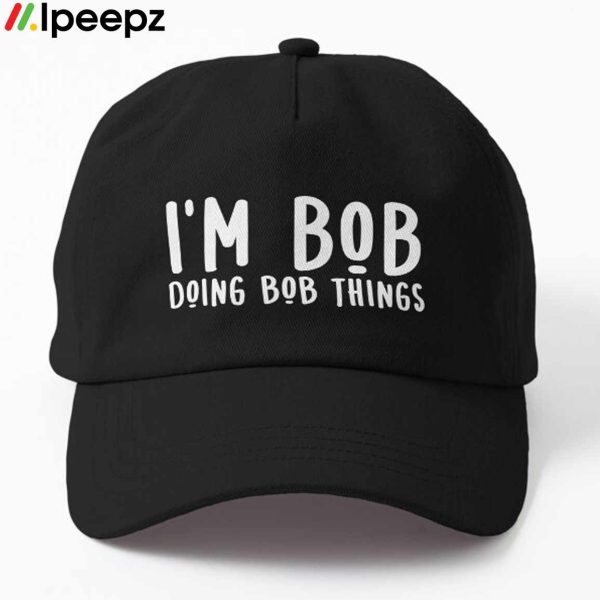 I’m Bob Doing Bob Things Funny Hat