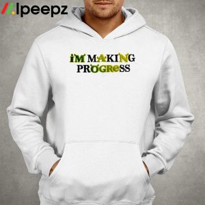 Im Making Progress shirt