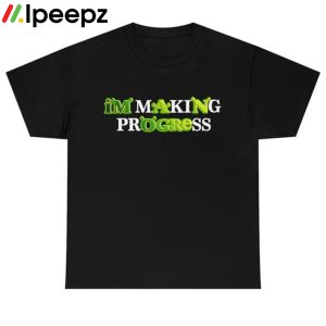 Im Making Progress shirt