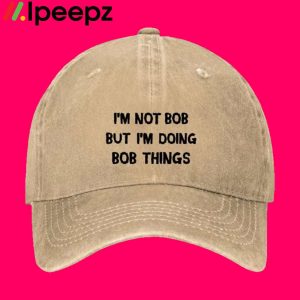 Im Not Bob But Im Doing Bob Things Hat